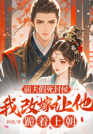 前夫假死封侯，我改嫁让他跪着上朝